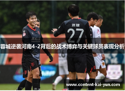 蓉城逆袭河南4-2背后的战术博弈与关键球员表现分析 蓉城逆袭河南4-2背后的战术博弈与关键球员表现分析