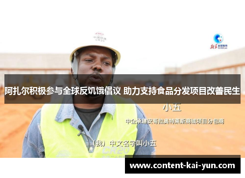 阿扎尔积极参与全球反饥饿倡议 助力支持食品分发项目改善民生 阿扎尔积极参与全球反饥饿倡议 助力支持食品分发项目改善民生