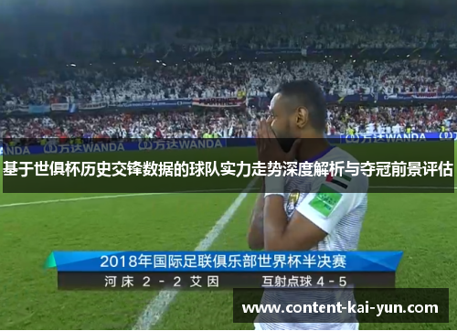 基于世俱杯历史交锋数据的球队实力走势深度解析与夺冠前景评估 基于世俱杯历史交锋数据的球队实力走势深度解析与夺冠前景评估