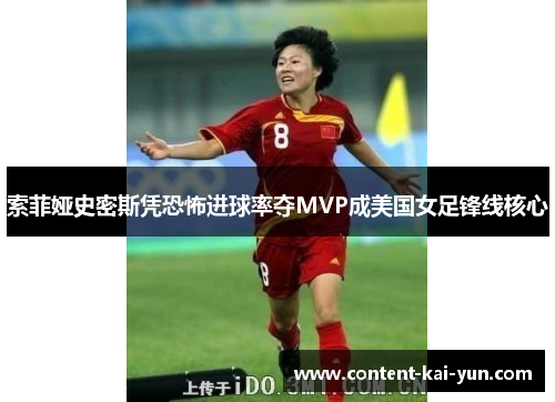 索菲娅史密斯凭恐怖进球率夺MVP成美国女足锋线核心 索菲娅史密斯凭恐怖进球率夺MVP成美国女足锋线核心