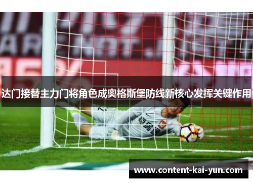 达门接替主力门将角色成奥格斯堡防线新核心发挥关键作用 达门接替主力门将角色成奥格斯堡防线新核心发挥关键作用
